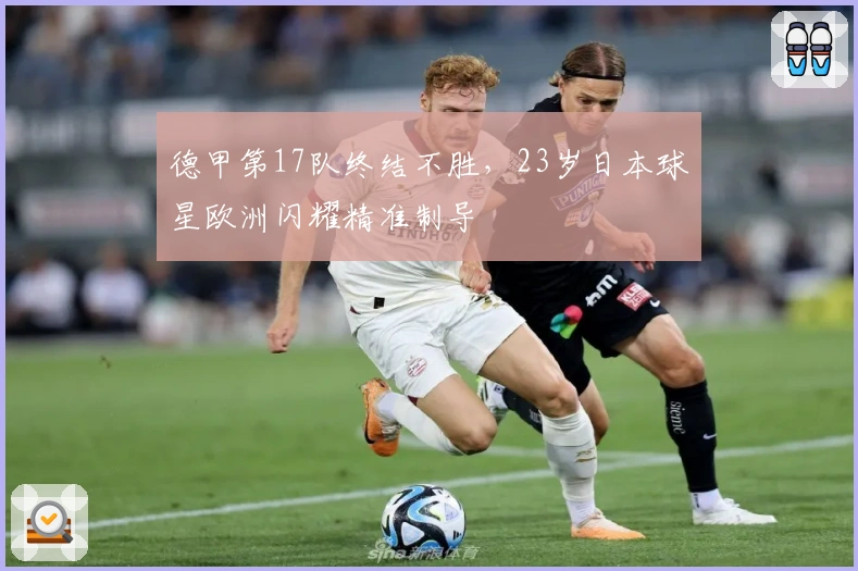 德甲第17队终结不胜，23岁日本球星欧洲闪耀精准制导