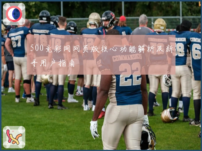 500竞彩网网页版核心功能解析及新手用户指南